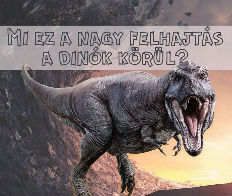 Mi ez a nagy felhajtás a dinók körül?