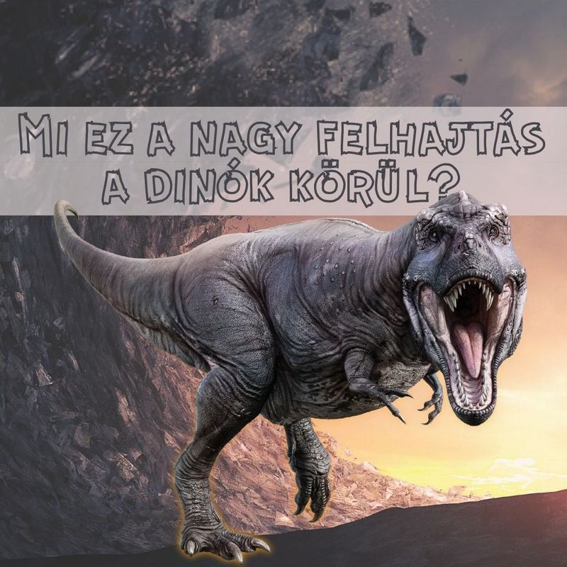 Mi ez a nagy felhajtás a dinók körül?
